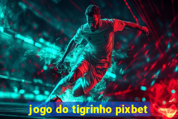 jogo do tigrinho pixbet